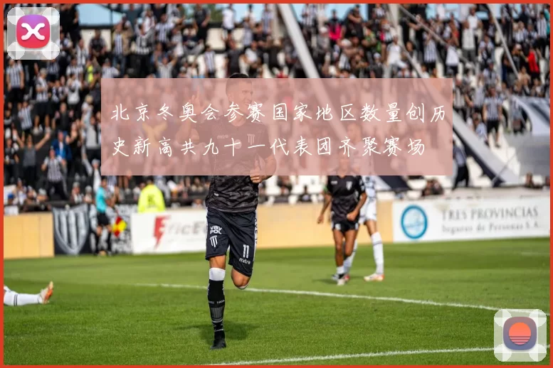北京冬奥会参赛国家地区数量创历史新高共九十一代表团齐聚赛场
