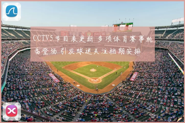 CCTV5节目表更新 多项体育赛事轮番登场 引发球迷关注档期安排