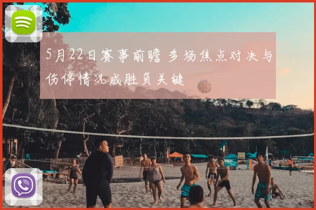 5月22日赛事前瞻 多场焦点对决与伤停情况成胜负关键