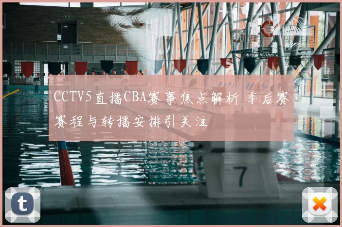 CCTV5直播CBA赛事焦点解析 季后赛赛程与转播安排引关注