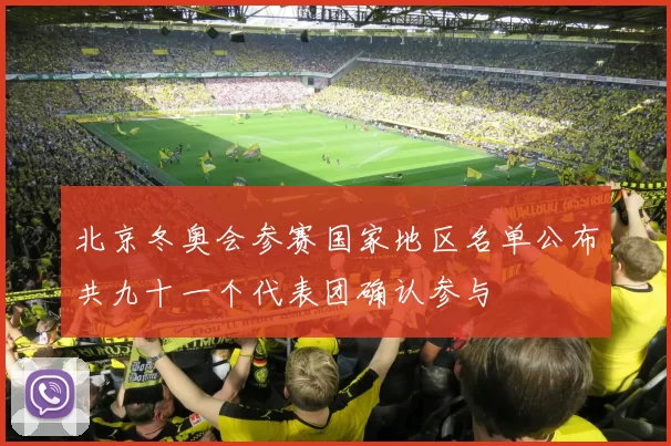北京冬奥会参赛国家地区名单公布共九十一个代表团确认参与