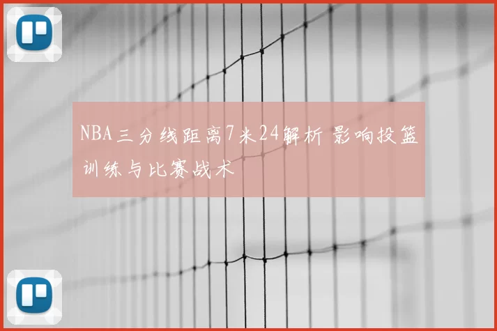 NBA三分线距离7米24解析 影响投篮训练与比赛战术
