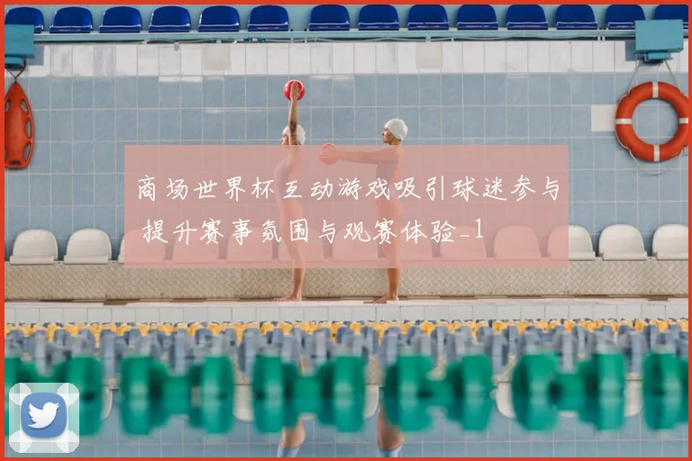 商场世界杯互动游戏吸引球迷参与 提升赛事氛围与观赛体验_1