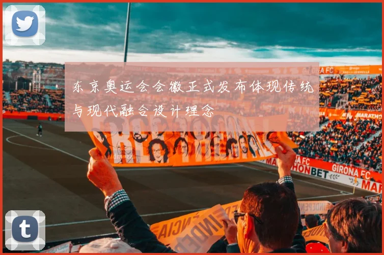 东京奥运会会徽正式发布体现传统与现代融合设计理念